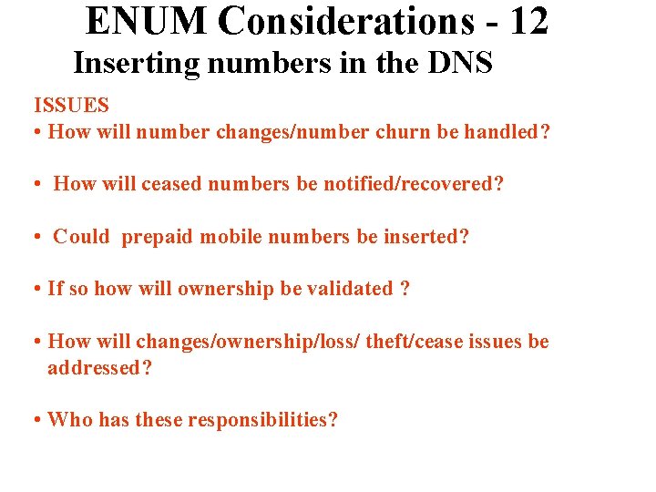 ENUM Considerations - 12 Inserting numbers in the DNS ISSUES • How will number