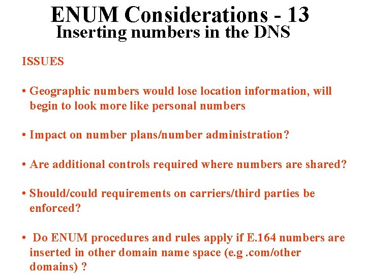 ENUM Considerations - 13 Inserting numbers in the DNS ISSUES • Geographic numbers would