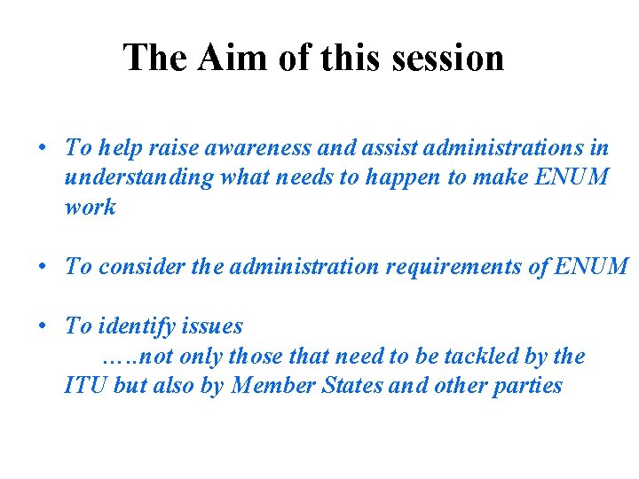 The Aim of this session • To help raise awareness and assist administrations in