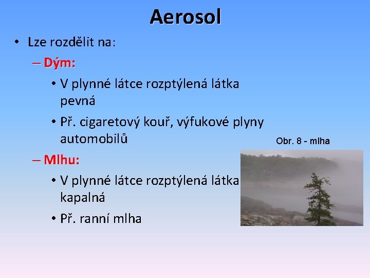 Aerosol • Lze rozdělit na: – Dým: • V plynné látce rozptýlená látka pevná