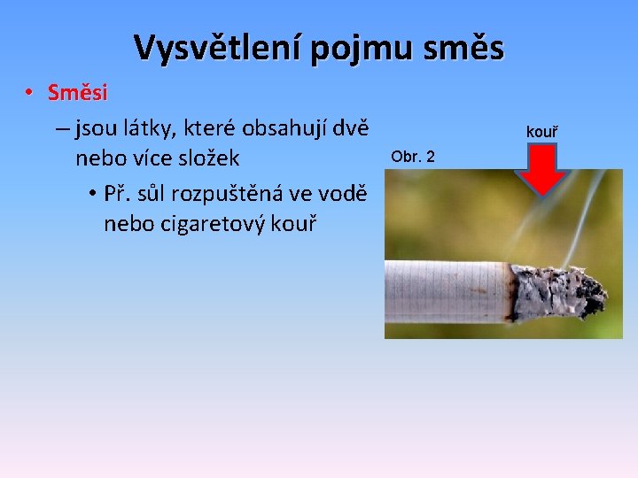 Vysvětlení pojmu směs • Směsi – jsou látky, které obsahují dvě nebo více složek