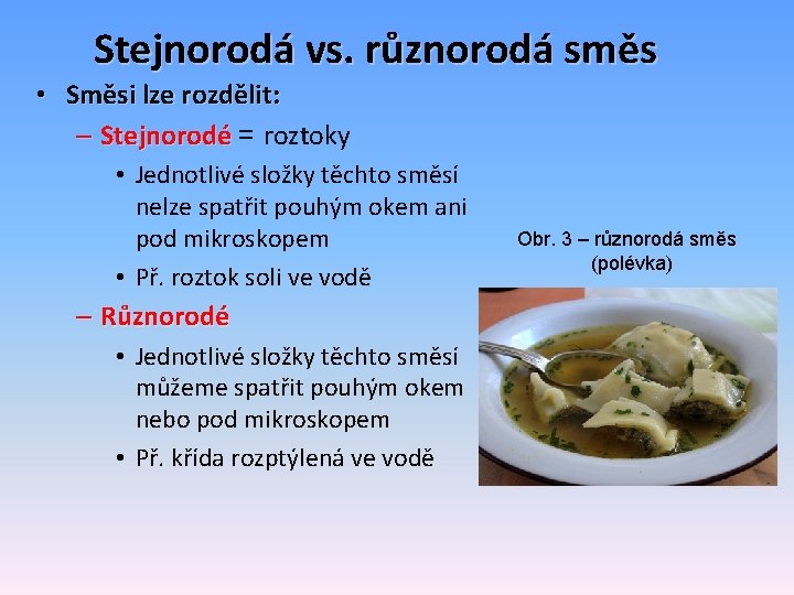 Stejnorodá vs. různorodá směs • Směsi lze rozdělit: – Stejnorodé = roztoky • Jednotlivé