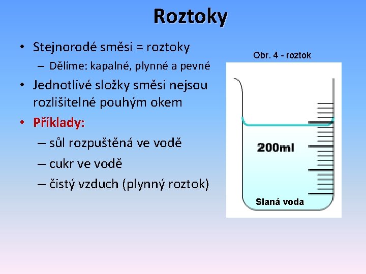 Roztoky • Stejnorodé směsi = roztoky – Dělíme: kapalné, plynné a pevné Obr. 4