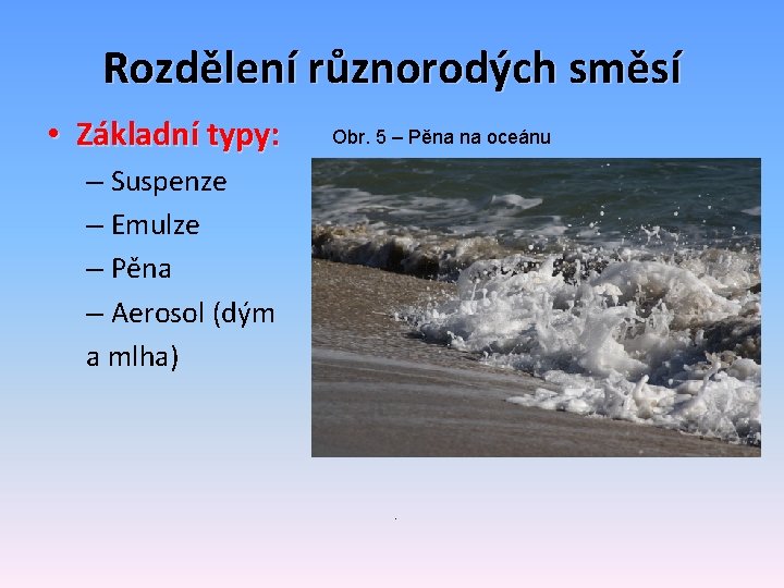 Rozdělení různorodých směsí • Základní typy: Obr. 5 – Pěna na oceánu – Suspenze