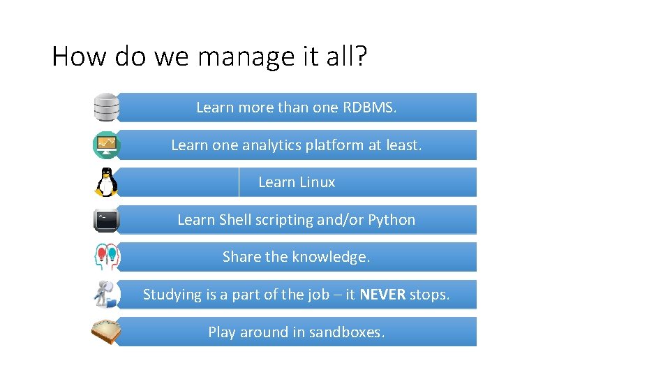 How do we manage it all? Learn more than one RDBMS. Learn one analytics