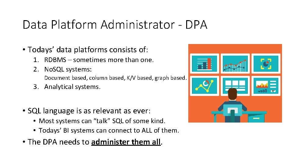 Data Platform Administrator - DPA • Todays’ data platforms consists of: 1. RDBMS –