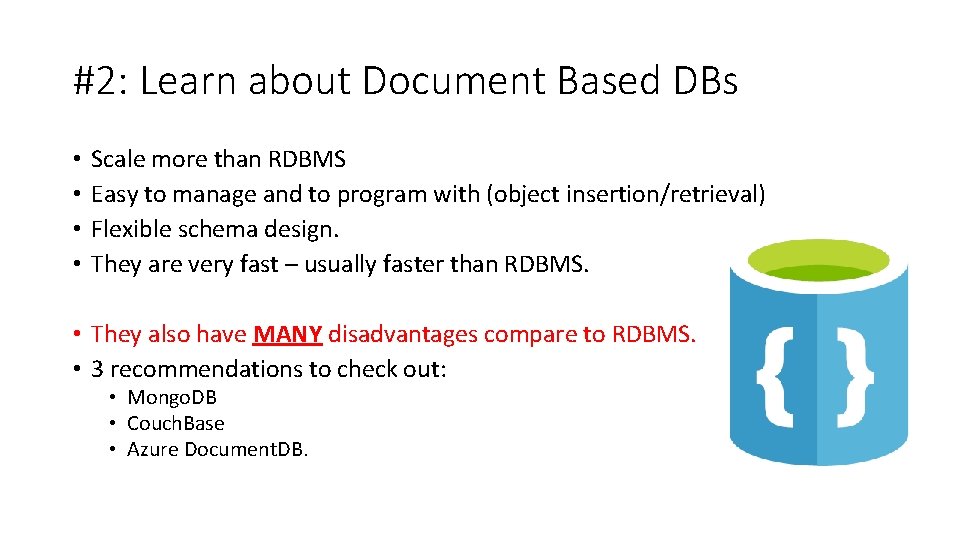 #2: Learn about Document Based DBs • • Scale more than RDBMS Easy to