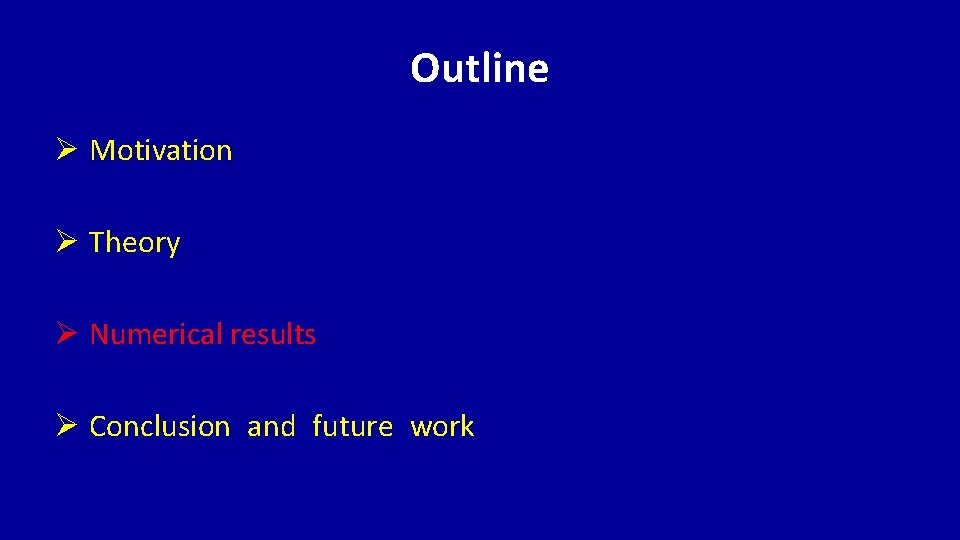 Outline Ø Motivation Ø Theory Ø Numerical results Ø Conclusion and future work 
