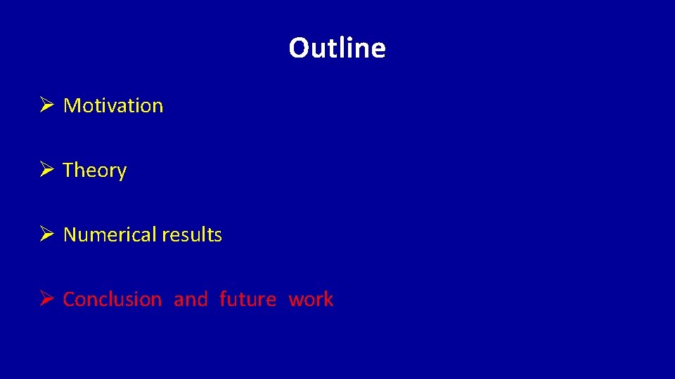 Outline Ø Motivation Ø Theory Ø Numerical results Ø Conclusion and future work 