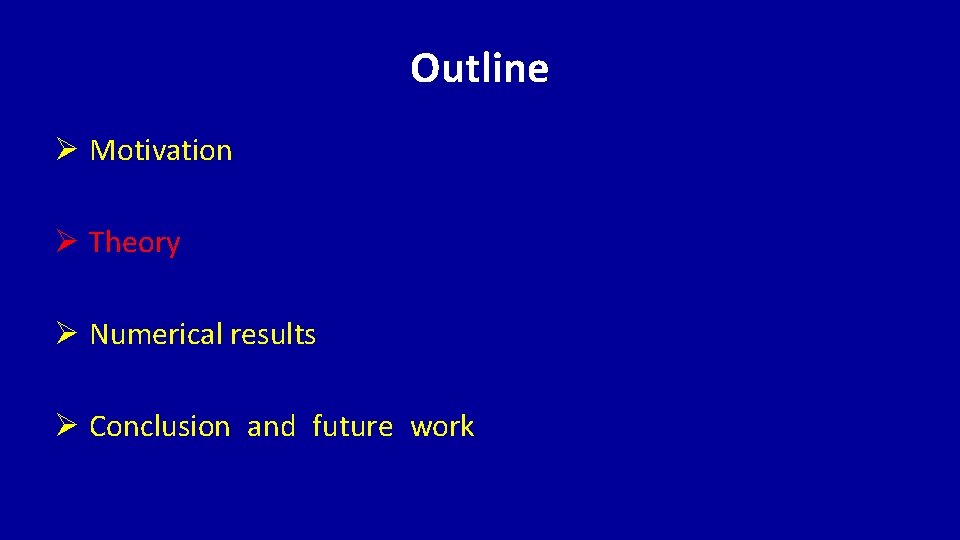Outline Ø Motivation Ø Theory Ø Numerical results Ø Conclusion and future work 