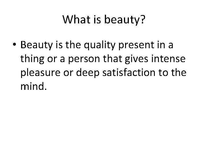 What is beauty? • Beauty is the quality present in a thing or a