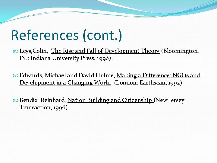 References (cont. ) Leys, Colin, The Rise and Fall of Development Theory (Bloomington, IN.