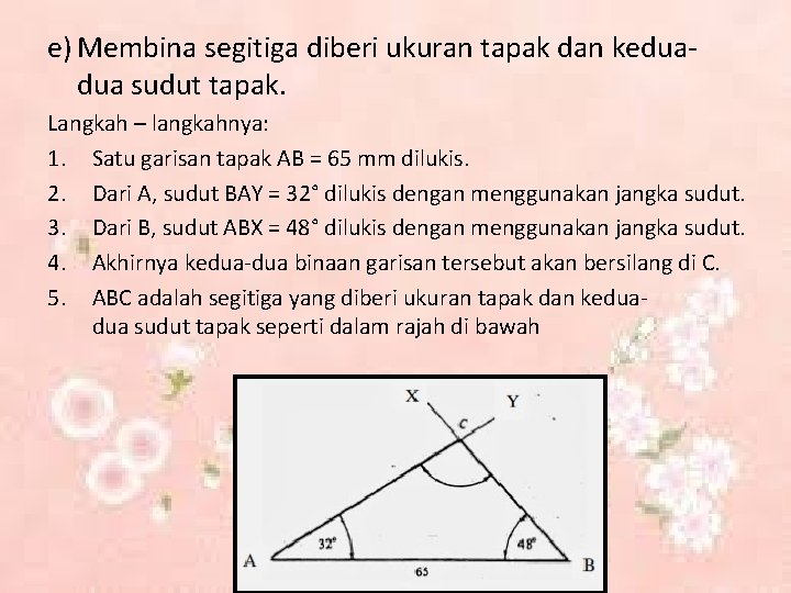 e) Membina segitiga diberi ukuran tapak dan keduadua sudut tapak. Langkah – langkahnya: 1.