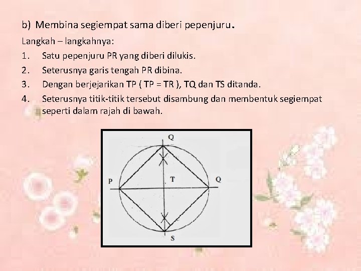 b) Membina segiempat sama diberi pepenjuru. Langkah – langkahnya: 1. Satu pepenjuru PR yang