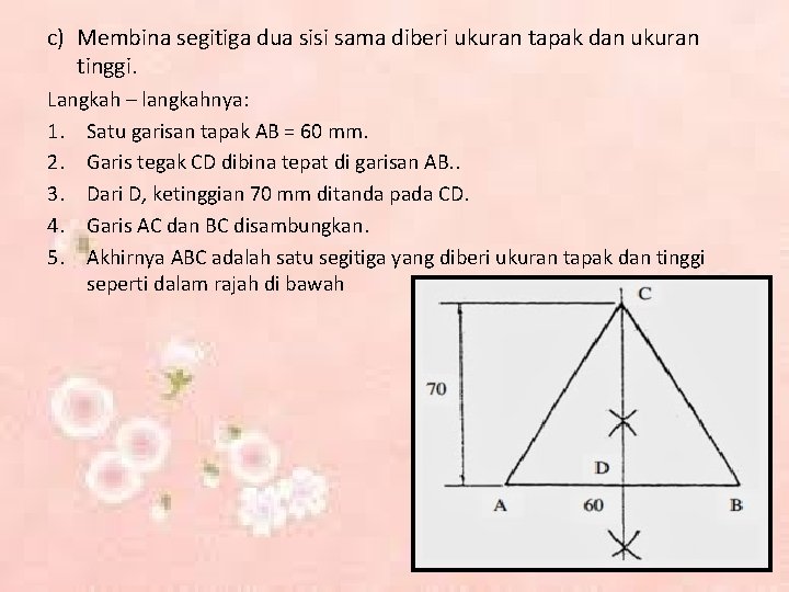 c) Membina segitiga dua sisi sama diberi ukuran tapak dan ukuran tinggi. Langkah –