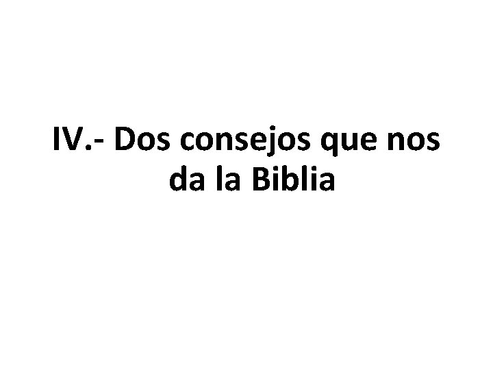 IV. - Dos consejos que nos da la Biblia 
