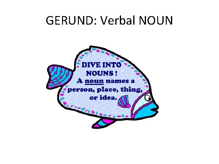 GERUND: Verbal NOUN 