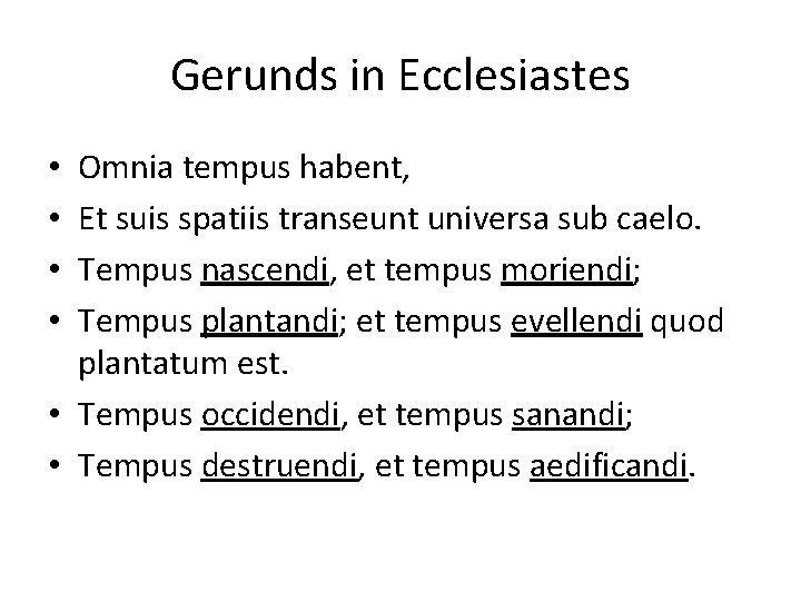 Gerunds in Ecclesiastes Omnia tempus habent, Et suis spatiis transeunt universa sub caelo. Tempus