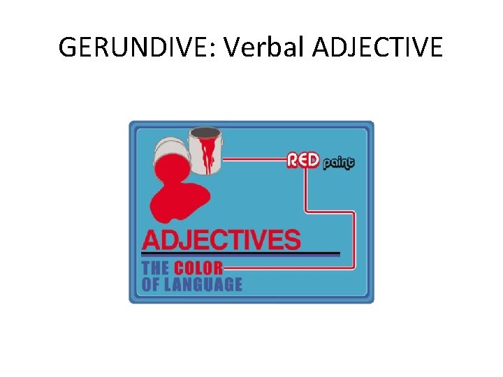 GERUNDIVE: Verbal ADJECTIVE 
