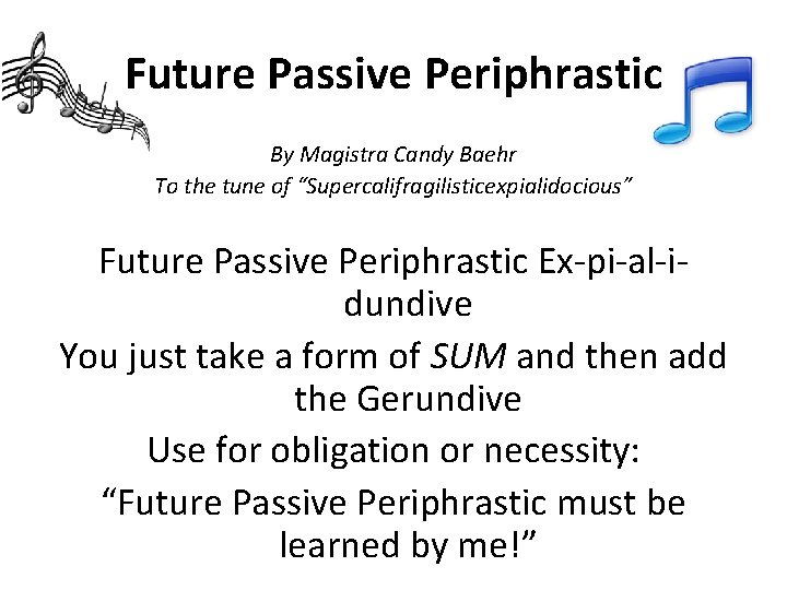 Future Passive Periphrastic By Magistra Candy Baehr To the tune of “Supercalifragilisticexpialidocious” Future Passive