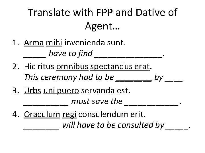 Translate with FPP and Dative of Agent… 1. Arma mihi invenienda sunt. _____ have