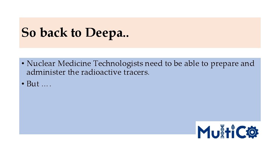 So back to Deepa. . • Nuclear Medicine Technologists need to be able to