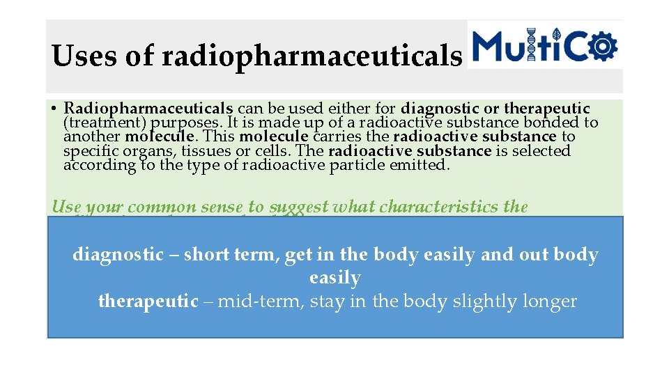 Uses of radiopharmaceuticals • Radiopharmaceuticals can be used either for diagnostic or therapeutic (treatment)