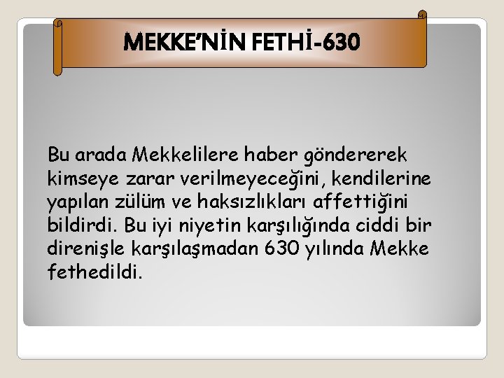 MEKKE’NİN FETHİ-630 Bu arada Mekkelilere haber göndererek kimseye zarar verilmeyeceğini, kendilerine yapılan zülüm ve