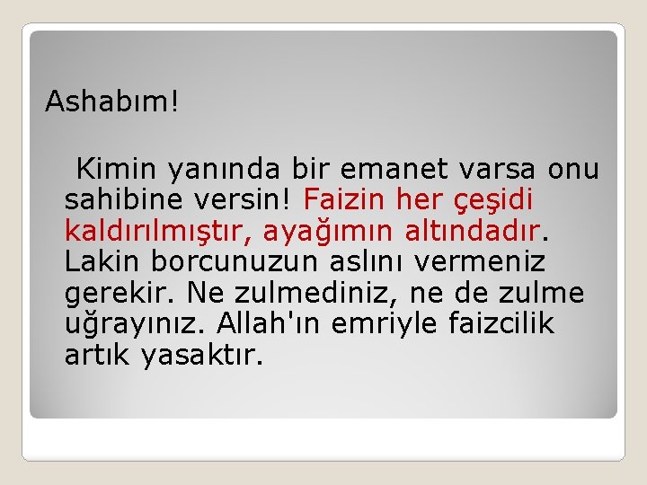 Ashabım! Kimin yanında bir emanet varsa onu sahibine versin! Faizin her çeşidi kaldırılmıştır, ayağımın