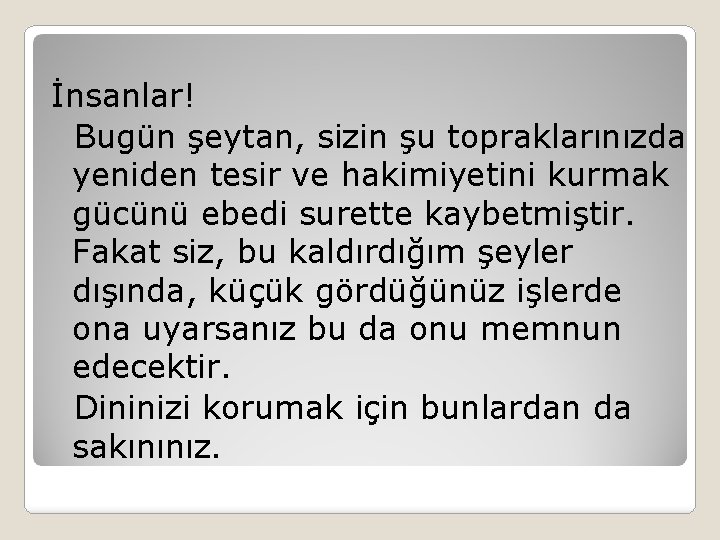 İnsanlar! Bugün şeytan, sizin şu topraklarınızda yeniden tesir ve hakimiyetini kurmak gücünü ebedi surette