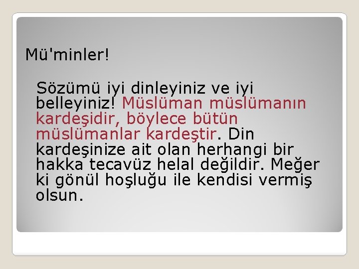 Mü'minler! Sözümü iyi dinleyiniz ve iyi belleyiniz! Müslüman müslümanın kardeşidir, böylece bütün müslümanlar kardeştir.