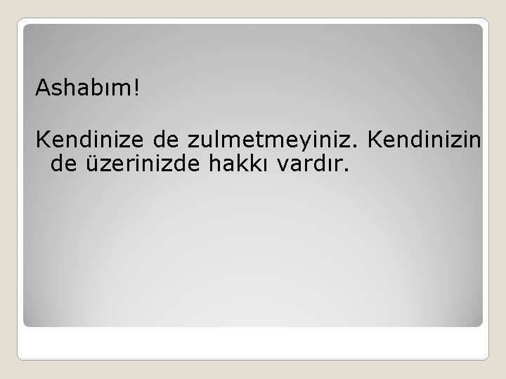 Ashabım! Kendinize de zulmetmeyiniz. Kendinizin de üzerinizde hakkı vardır. 