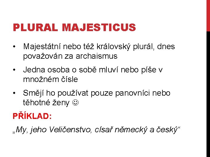 PLURAL MAJESTICUS • Majestátní nebo též královský plurál, dnes považován za archaismus • Jedna