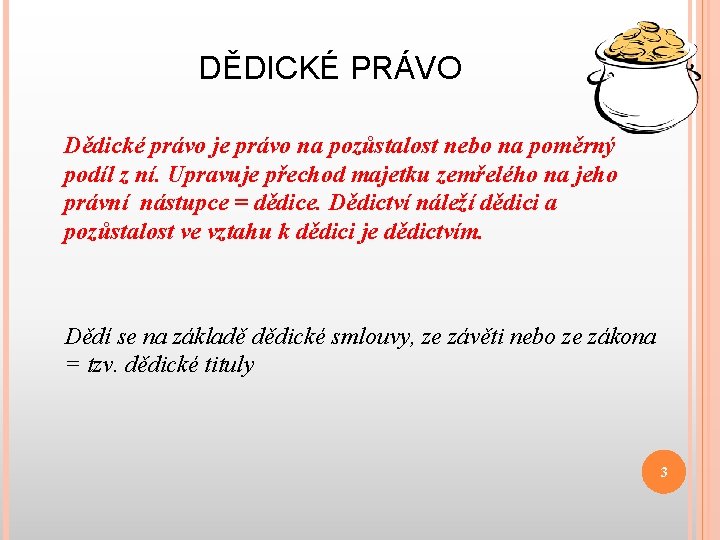 DĚDICKÉ PRÁVO Dědické právo je právo na pozůstalost nebo na poměrný podíl z ní.