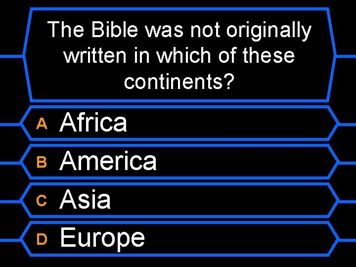 The Bible was not originally written in which of these continents? A B C