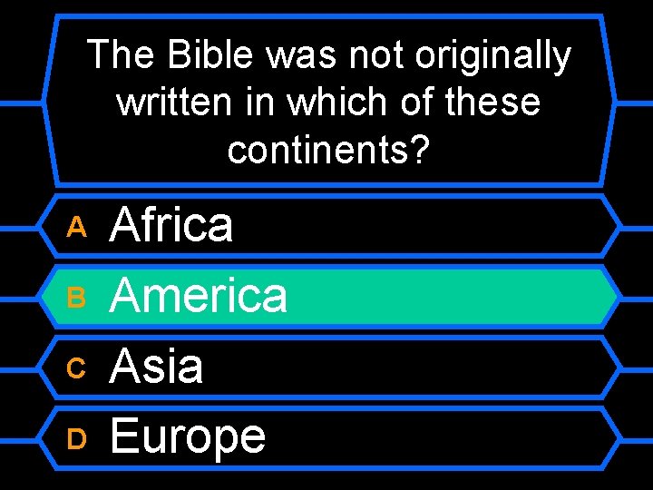 The Bible was not originally written in which of these continents? A B C
