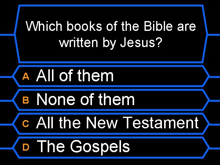 Which books of the Bible are written by Jesus? A B C D All