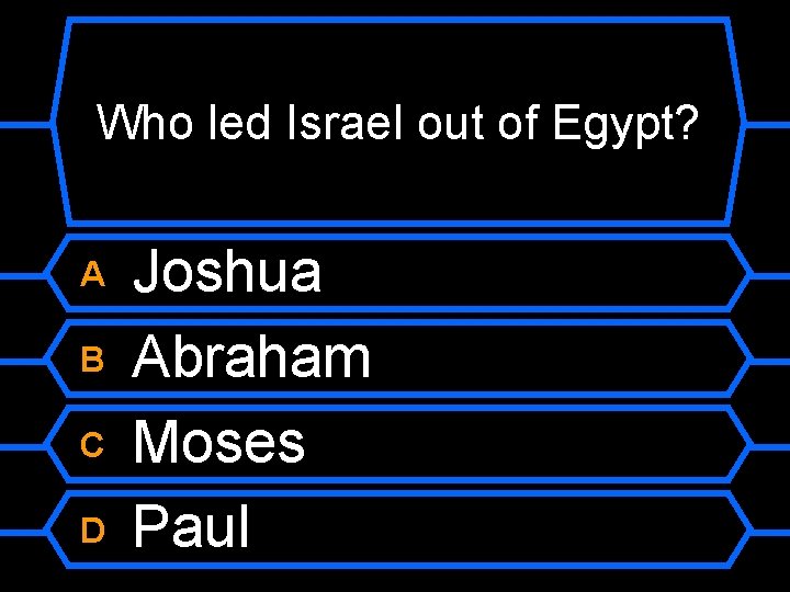 Who led Israel out of Egypt? A B C D Joshua Abraham Moses Paul