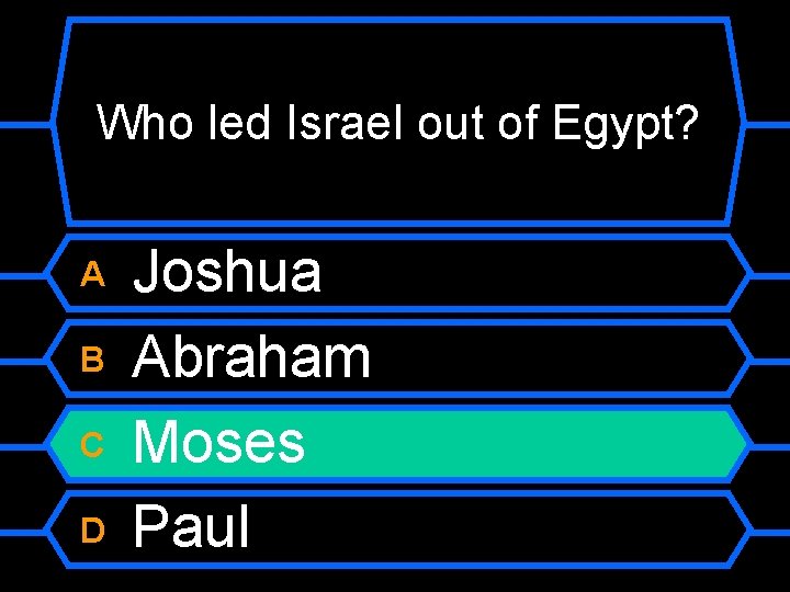Who led Israel out of Egypt? A B C D Joshua Abraham Moses Paul