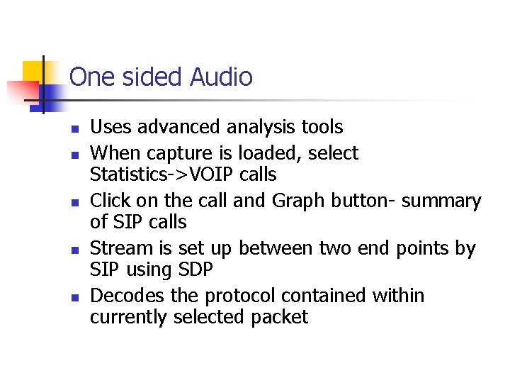 One sided Audio Uses advanced analysis tools When capture is loaded, select Statistics->VOIP calls