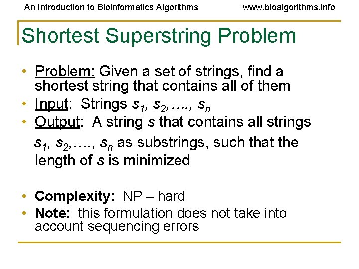 An Introduction to Bioinformatics Algorithms www. bioalgorithms. info Shortest Superstring Problem • Problem: Given