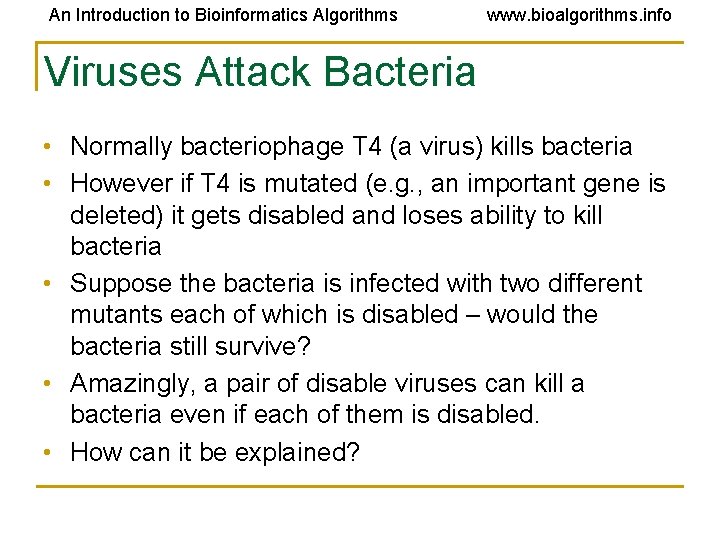 An Introduction to Bioinformatics Algorithms www. bioalgorithms. info Viruses Attack Bacteria • Normally bacteriophage