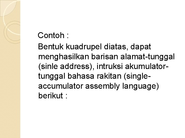 Contoh : Bentuk kuadrupel diatas, dapat menghasilkan barisan alamat-tunggal (sinle address), intruksi akumulatortunggal bahasa