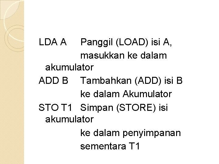 LDA A Panggil (LOAD) isi A, masukkan ke dalam akumulator ADD B Tambahkan (ADD)