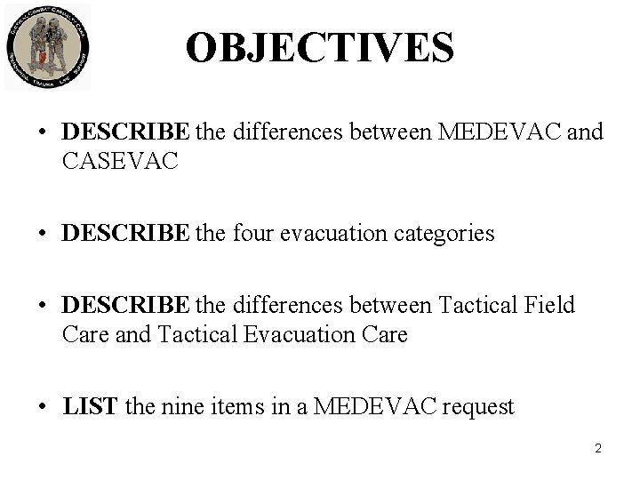 OBJECTIVES • DESCRIBE the differences between MEDEVAC and CASEVAC • DESCRIBE the four evacuation