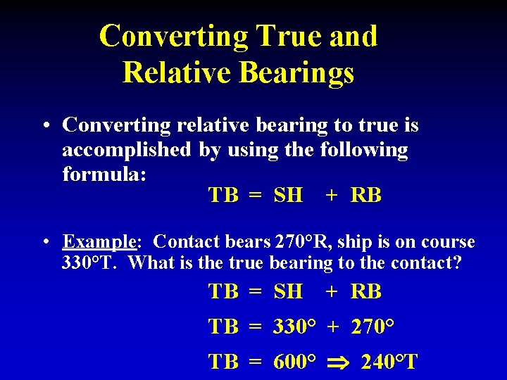 Converting True and Relative Bearings • Converting relative bearing to true is accomplished by