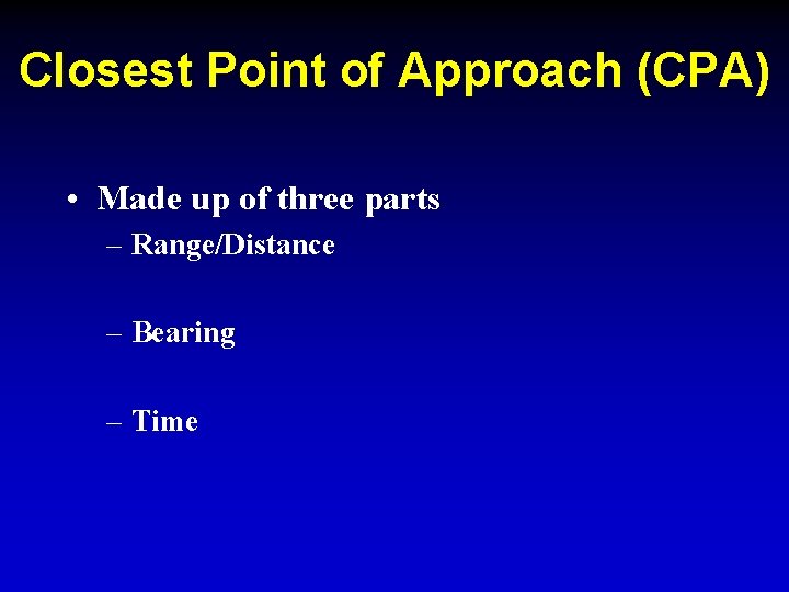 Closest Point of Approach (CPA) • Made up of three parts – Range/Distance –