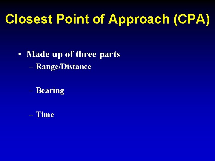Closest Point of Approach (CPA) • Made up of three parts – Range/Distance – Closest Point of Approach (CPA) • Made up of three parts – Range/Distance –