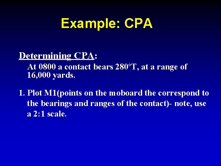 Example: CPA Determining CPA: At 0800 a contact bears 280ºT, at a range of