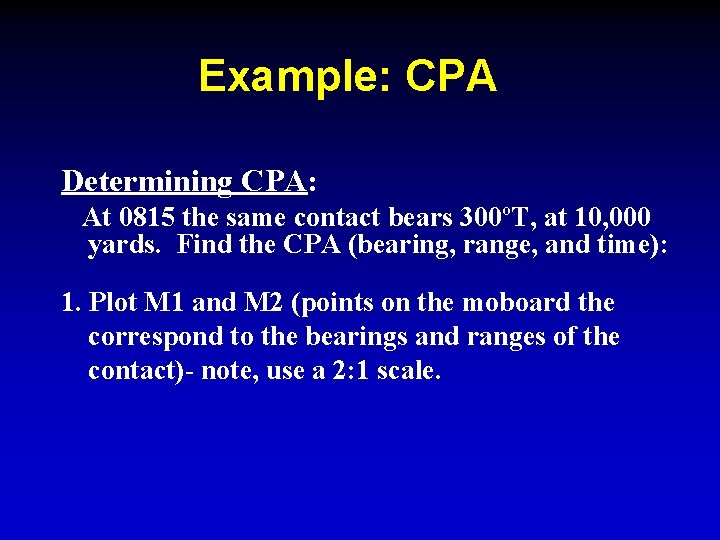 Example: CPA Determining CPA: At 0815 the same contact bears 300ºT, at 10, 000 Example: CPA Determining CPA: At 0815 the same contact bears 300ºT, at 10, 000